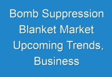 Bomb Suppression Blanket Market Upcoming Trends, Business Opportunities and Regional Outlook with Forecast till 2031