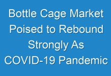 Bottle Cage Market Poised to Rebound Strongly As COVID-19 Pandemic Recedes