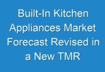 Built-In Kitchen Appliances Market Forecast Revised in a New TMR Report as COVID-19 Projected to Hold a Massive Impact on Sales in 2024