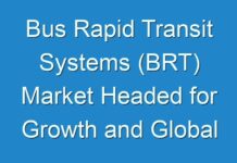 Bus Rapid Transit Systems (BRT) Market Headed for Growth and Global Expansion by 2027