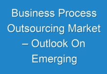 Business Process Outsourcing Market – Outlook On Emerging Application, Revolutionary Trends & Potential Growth Strategies 2029
