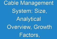 Cable Management System: Size, Analytical Overview, Growth Factors, Demand, Trends And Forecast To 2018 – 2026