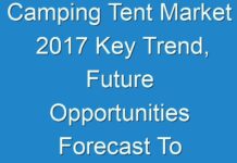 Camping Tent Market 2017 Key Trend, Future Opportunities Forecast To 2025