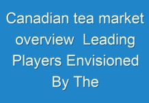 Canadian tea market overview Leading Players Envisioned By The Analysts Forecast 2017 – 2025