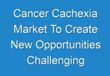 Cancer Cachexia Market To Create New Opportunities Challenging Leadership of International Companies 2025