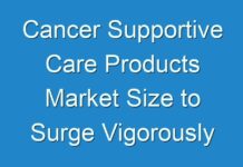 Cancer Supportive Care Products Market Size to Surge Vigorously during the Forecast Period