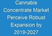 Cannabis Concentrate Market Perceive Robust Expansion by 2019-2027