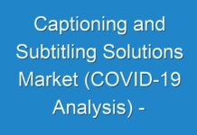Captioning and Subtitling Solutions Market (COVID-19 Analysis) – Industry Report Share, Growth, Trends Analysis And Forecast To 2026