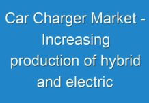 Car Charger Market – Increasing production of hybrid and electric vehicles to drive massive growth