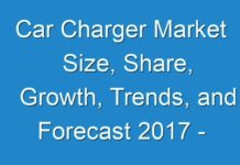 Car Charger Market Size, Share, Growth, Trends, and Forecast 2017 – 2025