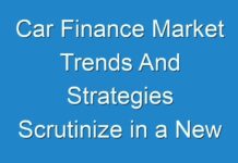 Car Finance Market Trends And Strategies Scrutinize in a New Research Study