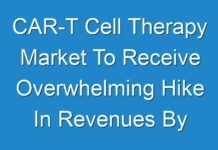 CAR-T Cell Therapy Market To Receive Overwhelming Hike In Revenues By 2027