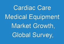 Cardiac Care Medical Equipment Market Growth, Global Survey, Analysis, Share, Company Profiles and Forecast by 2027
