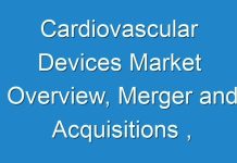 Cardiovascular Devices Market Overview, Merger and Acquisitions , Drivers, Restraints and Industry Forecast By 2026