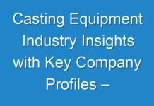 Casting Equipment Industry Insights with Key Company Profiles – Forecast To 2031