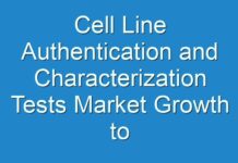 Cell Line Authentication and Characterization Tests Market Growth to Remain Steady during the Forecast Period 2017 – 2025