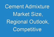 Cement Admixture Market Size, Regional Outlook, Competitive Landscape, Revenue Analysis & Forecast Till 2026