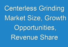 Centerless Grinding Market Size, Growth Opportunities, Revenue Share Analysis, and Forecast To 2027