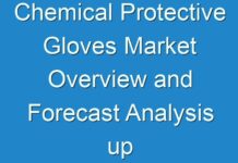 Chemical Protective Gloves Market Overview and Forecast Analysis up to 2026