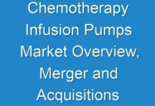 Chemotherapy Infusion Pumps Market Overview, Merger and Acquisitions , Drivers, Restraints and Industry Forecast By 2027