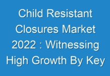 Child Resistant Closures Market 2024 : Witnessing High Growth By Key Players | Outlook To 2030