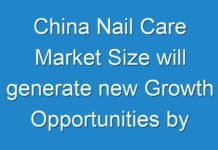 China Nail Care Market Size will generate new Growth Opportunities by 2030| Detailed Research Report
