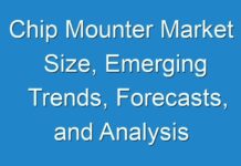 Chip Mounter Market Size, Emerging Trends, Forecasts, and Analysis 2024-2030
