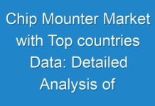 Chip Mounter Market with Top countries Data: Detailed Analysis of Current Industry Figures with Forecasts Growth By 2026