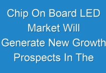 Chip On Board LED Market Will Generate New Growth Prospects In The Next Upcoming Years With The Huge Demand, Business Strategies and High CAGR By 2026