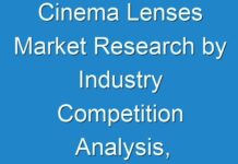 Cinema Lenses Market Research by Industry Competition Analysis, Regional Distribution and Forecast 2030