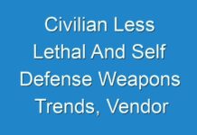 Civilian Less Lethal And Self Defense Weapons Trends, Vendor Landscape Analysis & Forecast 2015 To 2024