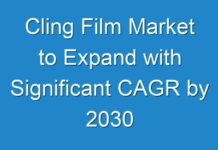 Cling Film Market to Expand with Significant CAGR by 2030