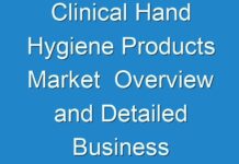 Clinical Hand Hygiene Products Market Overview and Detailed Business Analysis till 2027
