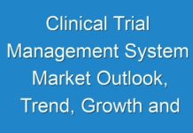 Clinical Trial Management System Market Outlook, Trend, Growth and Share Estimation Analysis 2027