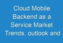 Cloud Mobile Backend as a Service Market Trends, outlook and Opportunity Analysis