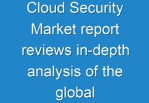 Cloud Security Market report reviews in-depth analysis of the global industry with future estimations 2024