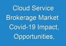 Cloud Service Brokerage Market Covid-19 Impact, Opportunities, Growth Factors and Key Players 2024