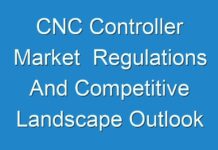 CNC Controller Market Regulations And Competitive Landscape Outlook To 2017 – 2025