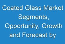 Coated Glass Market Segments, Opportunity, Growth and Forecast by End-use Industry 2019 to 2029
