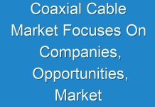 Coaxial Cable Market Focuses On Companies, Opportunities, Market Size, Growth, Revenue & Forecast 2019 – 2027