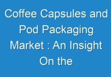 Coffee Capsules and Pod Packaging Market : An Insight On the Important Factors and Trends Influencing the Market