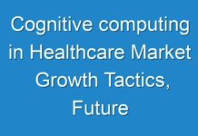 Cognitive computing in Healthcare Market Growth Tactics, Future Strategies, Competitive Outlook and Forecast to 2025