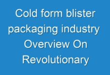 Cold form blister packaging industry Overview On Revolutionary Trends 2015 – 2024