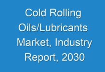 Cold Rolling Oils/Lubricants Market, Industry Report, 2030