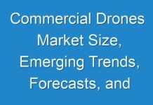 Commercial Drones Market Size, Emerging Trends, Forecasts, and Analysis 2024-2030