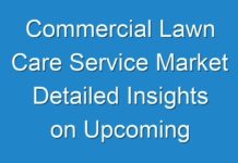 Commercial Lawn Care Service Market Detailed Insights on Upcoming Trends 2019 – 2027