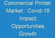 Commercial Printer Market : Covid-19 Impact, Opportunities, Growth Factors and Key Players 2027