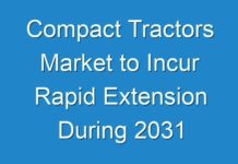 Compact Tractors Market to Incur Rapid Extension During 2031