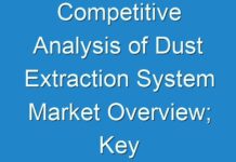 Competitive Analysis of Dust Extraction System Market Overview; Key Trends, Market Size, and Key Factors Defining the Industry