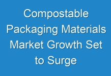 Compostable Packaging Materials Market Growth Set to Surge Significantly during 2016 – 2024
